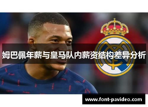 姆巴佩年薪与皇马队内薪资结构差异分析 姆巴佩年薪与皇马队内薪资结构差异分析
