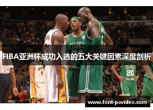 FIBA亚洲杯成功入选的五大关键因素深度剖析 FIBA亚洲杯成功入选的五大关键因素深度剖析