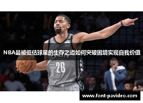 NBA最被低估球星的生存之道如何突破困境实现自我价值 NBA最被低估球星的生存之道如何突破困境实现自我价值