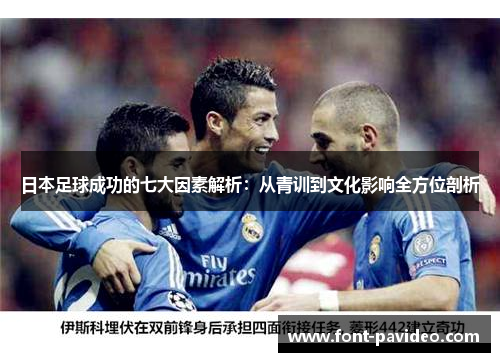 日本足球成功的七大因素解析:从青训到文化影响全方位剖析 日本足球成功的七大因素解析:从青训到文化影响全方位剖析
