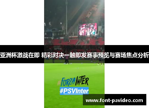 亚洲杯激战在即 精彩对决一触即发赛事预览与赛场焦点分析