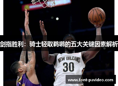 剑指胜利:骑士轻取鹈鹕的五大关键因素解析 剑指胜利:骑士轻取鹈鹕的五大关键因素解析