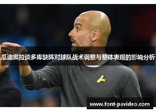 瓜迪奥拉谈多库缺阵对球队战术调整与整体表现的影响分析 瓜迪奥拉谈多库缺阵对球队战术调整与整体表现的影响分析