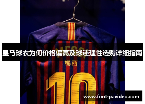 皇马球衣为何价格偏高及球迷理性选购详细指南