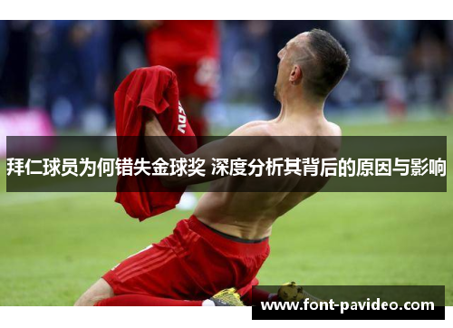 拜仁球员为何错失金球奖 深度分析其背后的原因与影响 拜仁球员为何错失金球奖 深度分析其背后的原因与影响