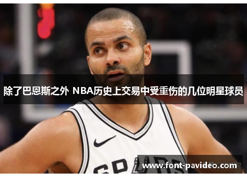 除了巴恩斯之外 NBA历史上交易中受重伤的几位明星球员 除了巴恩斯之外 NBA历史上交易中受重伤的几位明星球员