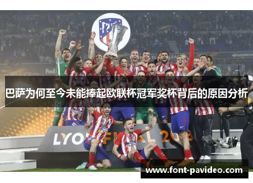 巴萨为何至今未能捧起欧联杯冠军奖杯背后的原因分析