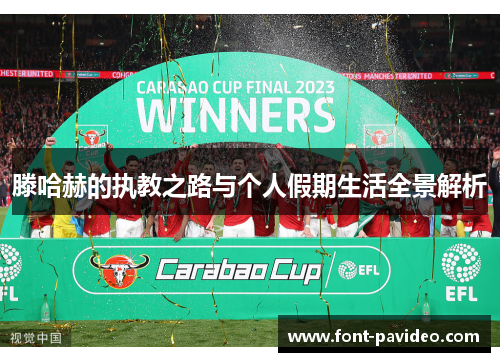 滕哈赫的执教之路与个人假期生活全景解析 滕哈赫的执教之路与个人假期生活全景解析