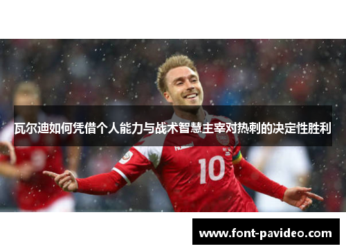 瓦尔迪如何凭借个人能力与战术智慧主宰对热刺的决定性胜利