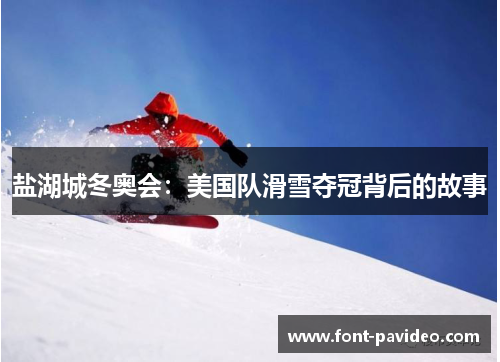 盐湖城冬奥会：美国队滑雪夺冠背后的故事