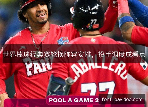 世界棒球经典赛轮换阵容安排，投手调度成看点